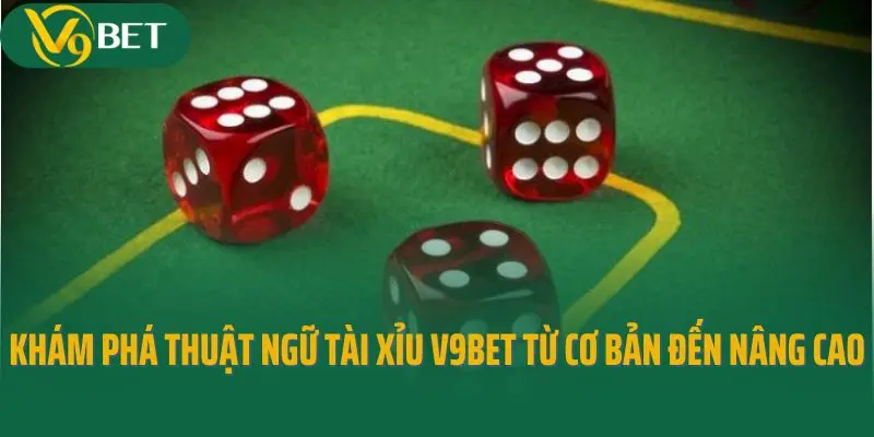 Khám Phá Các Thuật Ngữ Tài Xỉu V9bet Từ Cơ Bản Đến Nâng Cao